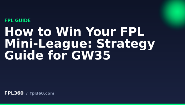 How to Win Your FPL Mini-League: Strategy Guide for GW35 How to Win Your FPL Mini-League: Strategy Guide for GW35